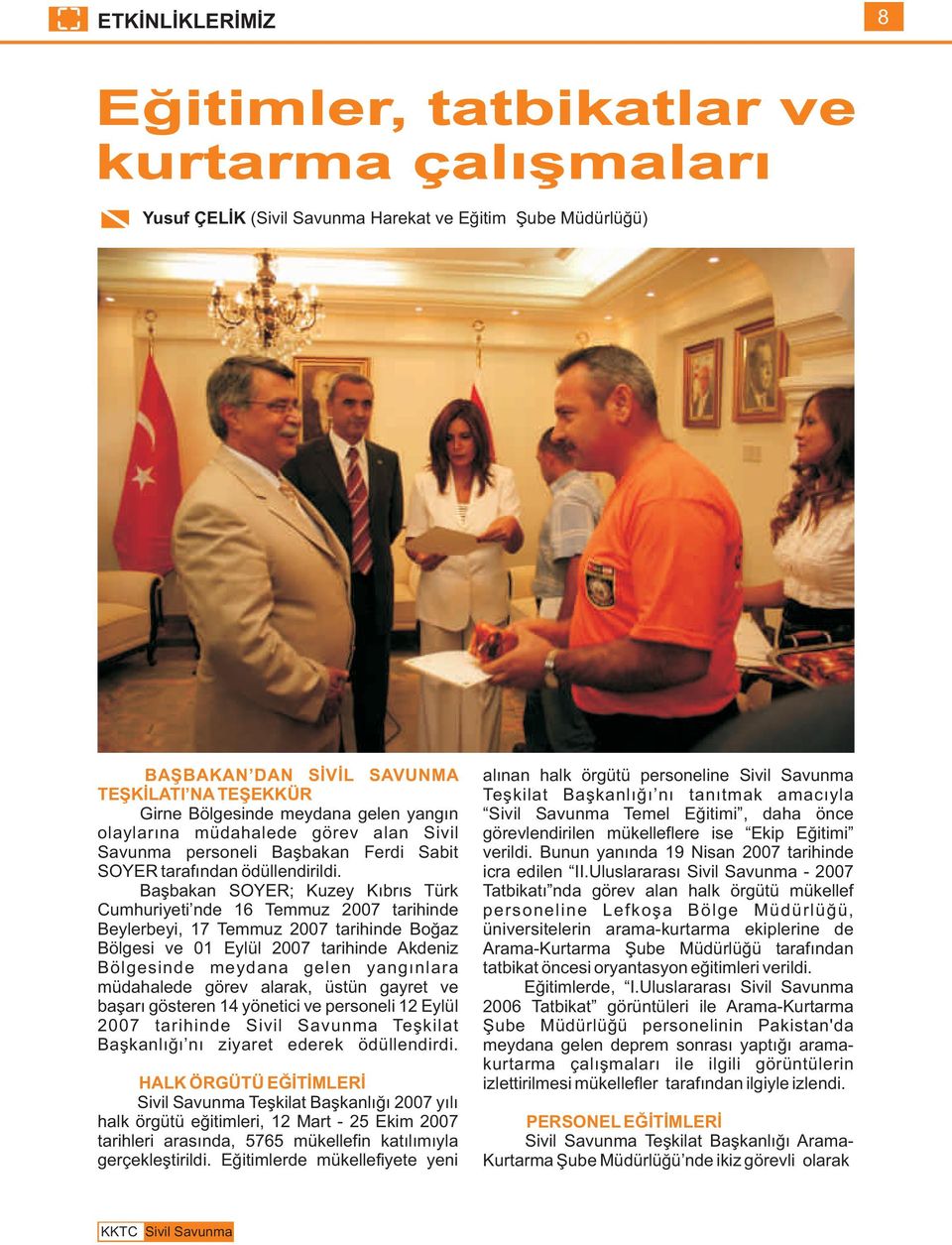 Baþbakan SOYER; Kuzey Kýbrýs Türk Cumhuriyeti nde 16 Temmuz 2007 tarihinde Beylerbeyi, 17 Temmuz 2007 tarihinde Boðaz Bölgesi ve 01 Eylül 2007 tarihinde Akdeniz Bölgesinde meydana gelen yangýnlara