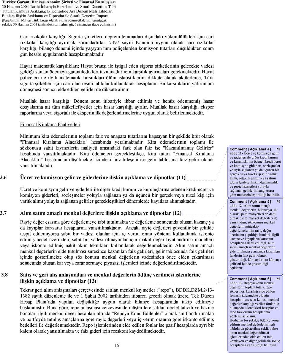 Hayat matematik karşılıkları: Hayat branşı ile iştigal eden sigorta şirketlerinin gelecekte vadesi geldiği zaman ödemeyi garantiledikleri tazminatlar için karşılık ayırmaları gerekmektedir.