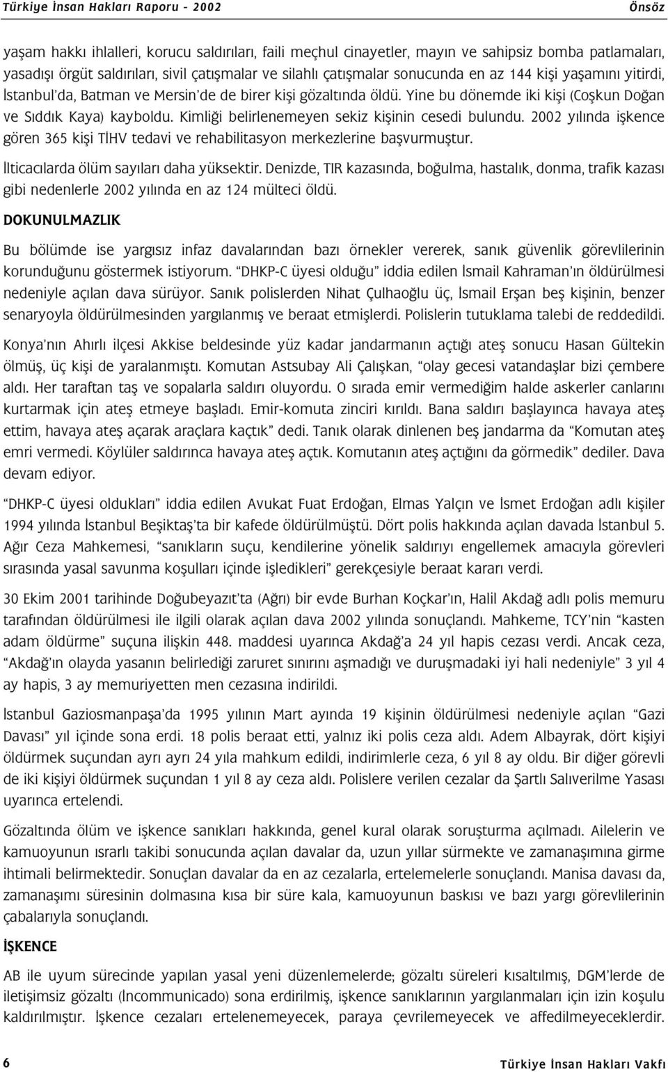 Kimliği belirlenemeyen sekiz kişinin cesedi bulundu. 2002 yılında işkence gören 365 kişi TİHV tedavi ve rehabilitasyon merkezlerine başvurmuştur. İlticacılarda ölüm sayıları daha yüksektir.