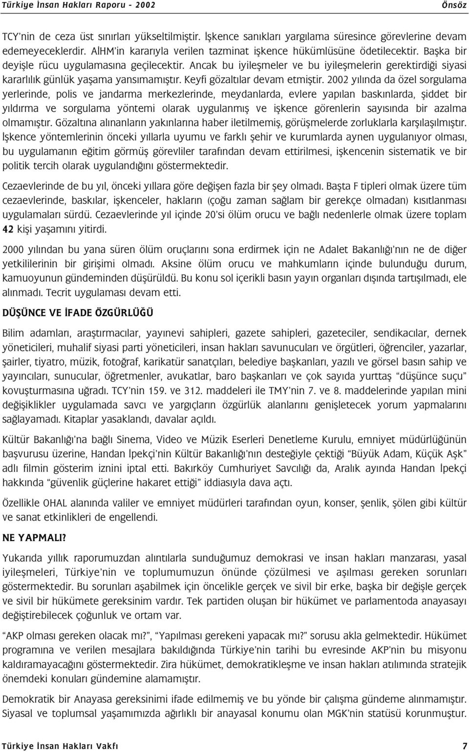 2002 yılında da özel sorgulama yerlerinde, polis ve jandarma merkezlerinde, meydanlarda, evlere yapılan baskınlarda, şiddet bir yıldırma ve sorgulama yöntemi olarak uygulanmış ve işkence görenlerin