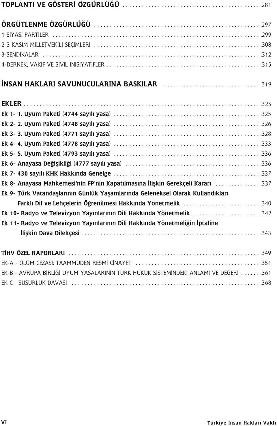 ....................................................................312 4-DERNEK, VAKIF VE SİVİL İNİSİYATİFLER.................................................315 İNSAN HAKLARI SAVUNUCULARINA BASKILAR.