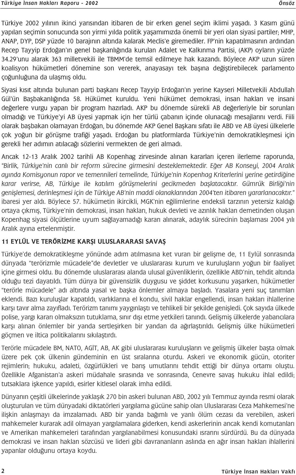 FP nin kapatılmasının ardından Recep Tayyip Erdoğan ın genel başkanlığında kurulan Adalet ve Kalkınma Partisi, (AKP) oyların yüzde 34.