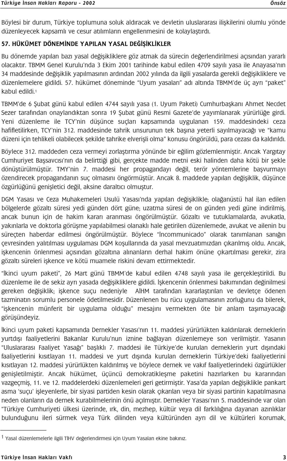 TBMM Genel Kurulu nda 3 Ekim 2001 tarihinde kabul edilen 4709 sayılı yasa ile Anayasa nın 34 maddesinde değişiklik yapılmasının ardından 2002 yılında da ilgili yasalarda gerekli değişikliklere ve