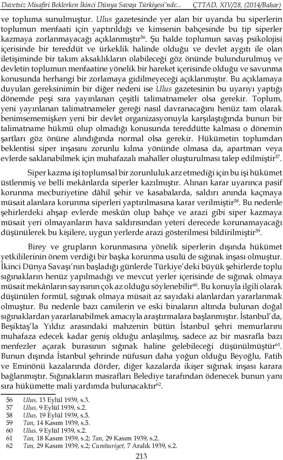 Şu halde toplumun savaş psikolojisi içerisinde bir tereddüt ve ürkeklik halinde olduğu ve devlet aygıtı ile olan iletişiminde bir takım aksaklıkların olabileceği göz önünde bulundurulmuş ve devletin