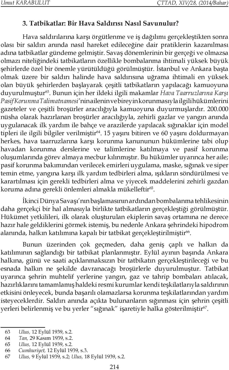 Savaş dönemlerinin bir gerçeği ve olmazsa olmazı niteliğindeki tatbikatların özellikle bombalanma ihtimali yüksek büyük şehirlerde özel bir önemle yürütüldüğü görülmüştür.