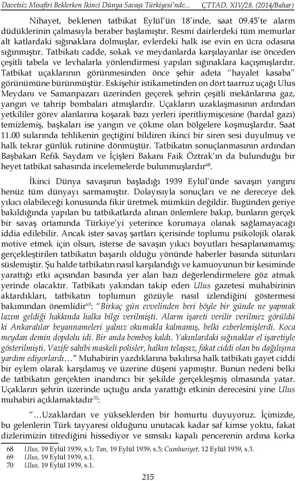 Tatbikatı cadde, sokak ve meydanlarda karşılayanlar ise önceden çeşitli tabela ve levhalarla yönlendirmesi yapılan sığınaklara kaçışmışlardır.