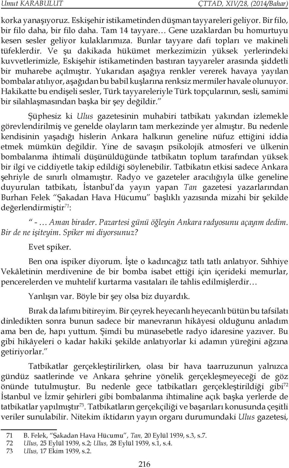 Ve şu dakikada hükümet merkezimizin yüksek yerlerindeki kuvvetlerimizle, Eskişehir istikametinden bastıran tayyareler arasında şiddetli bir muharebe açılmıştır.