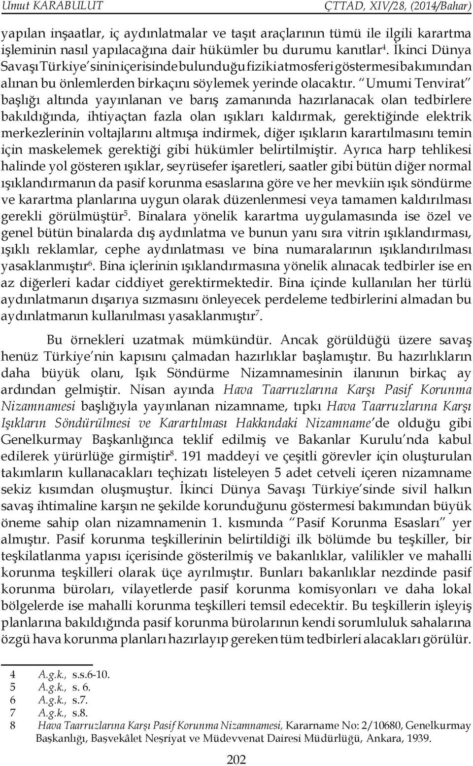 Umumi Tenvirat başlığı altında yayınlanan ve barış zamanında hazırlanacak olan tedbirlere bakıldığında, ihtiyaçtan fazla olan ışıkları kaldırmak, gerektiğinde elektrik merkezlerinin voltajlarını