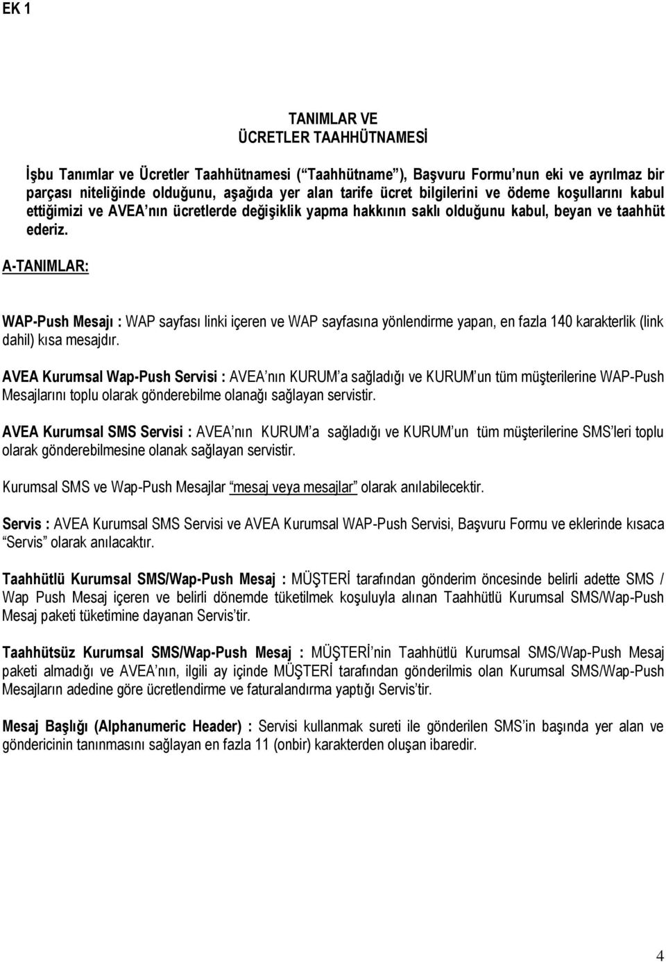 A-TANIMLAR: WAP-Push Mesajı : WAP sayfası linki içeren ve WAP sayfasına yönlendirme yapan, en fazla 140 karakterlik (link dahil) kısa mesajdır.