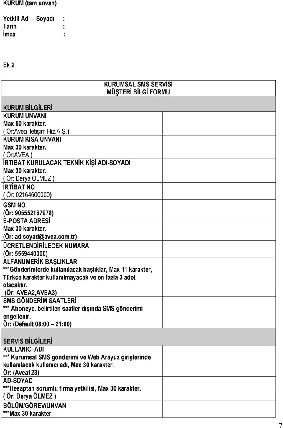 ( Ör: Derya OLMEZ ) İRTİBAT NO ( Ör: 02164600000) KURUMSAL SMS SERVİSİ MÜŞTERİ BİLGİ FORMU GSM NO (Ör: 905552167978) E-POSTA ADRESİ Max 30 karakter. (Ör: ad.soyad@avea.com.