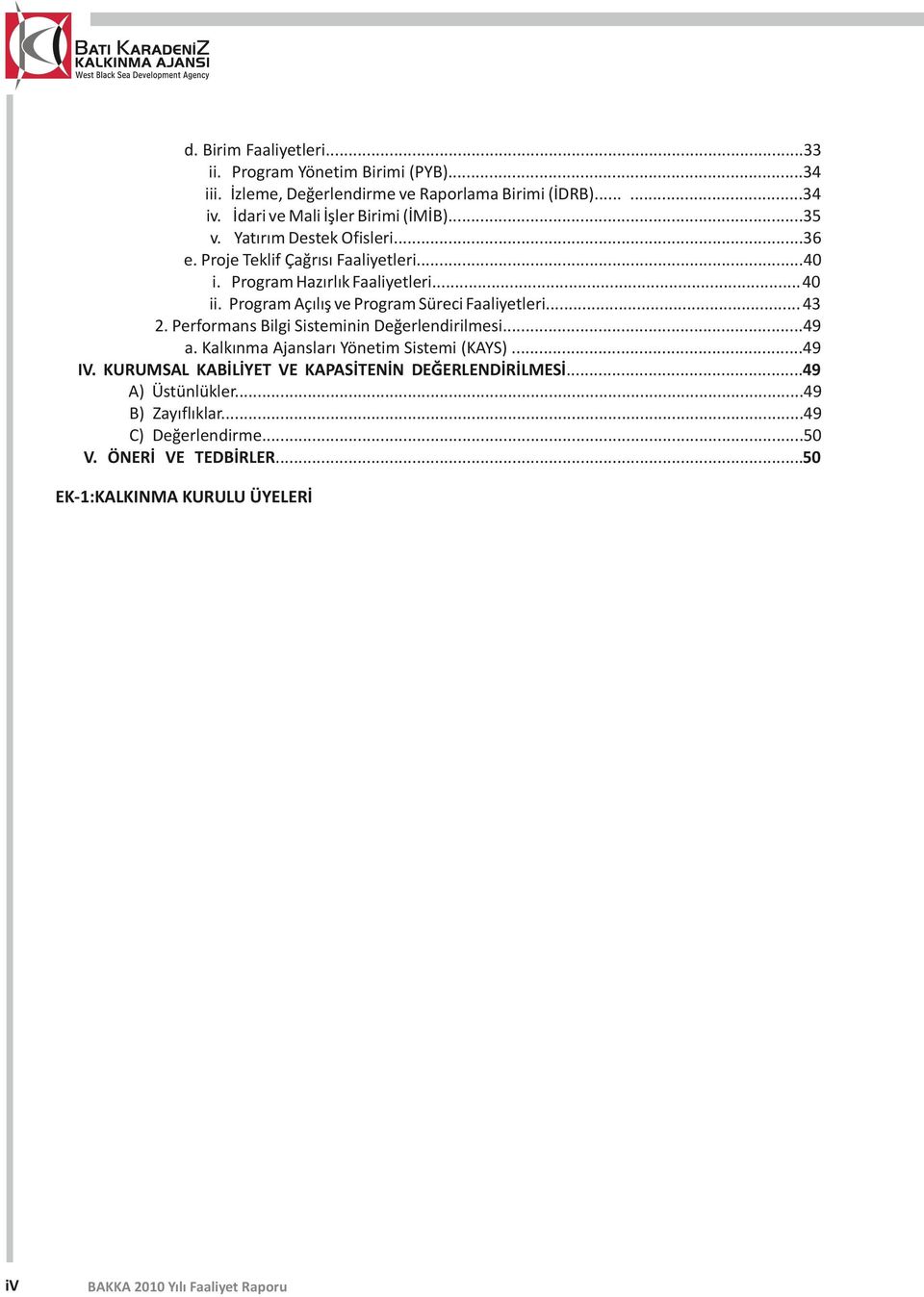 Program Açılış ve Program Süreci Faaliyetleri... 43 2. Performans Bilgi Sisteminin Değerlendirilmesi...49 a. Kalkınma Ajansları Yönetim Sistemi (KAYS).