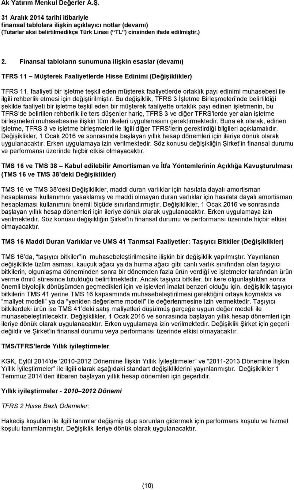 Bu değişiklik, TFRS 3 İşletme Birleşmeleri nde belirtildiği şekilde faaliyeti bir işletme teşkil eden bir müşterek faaliyette ortaklık payı edinen işletmenin, bu TFRS de belirtilen rehberlik ile ters