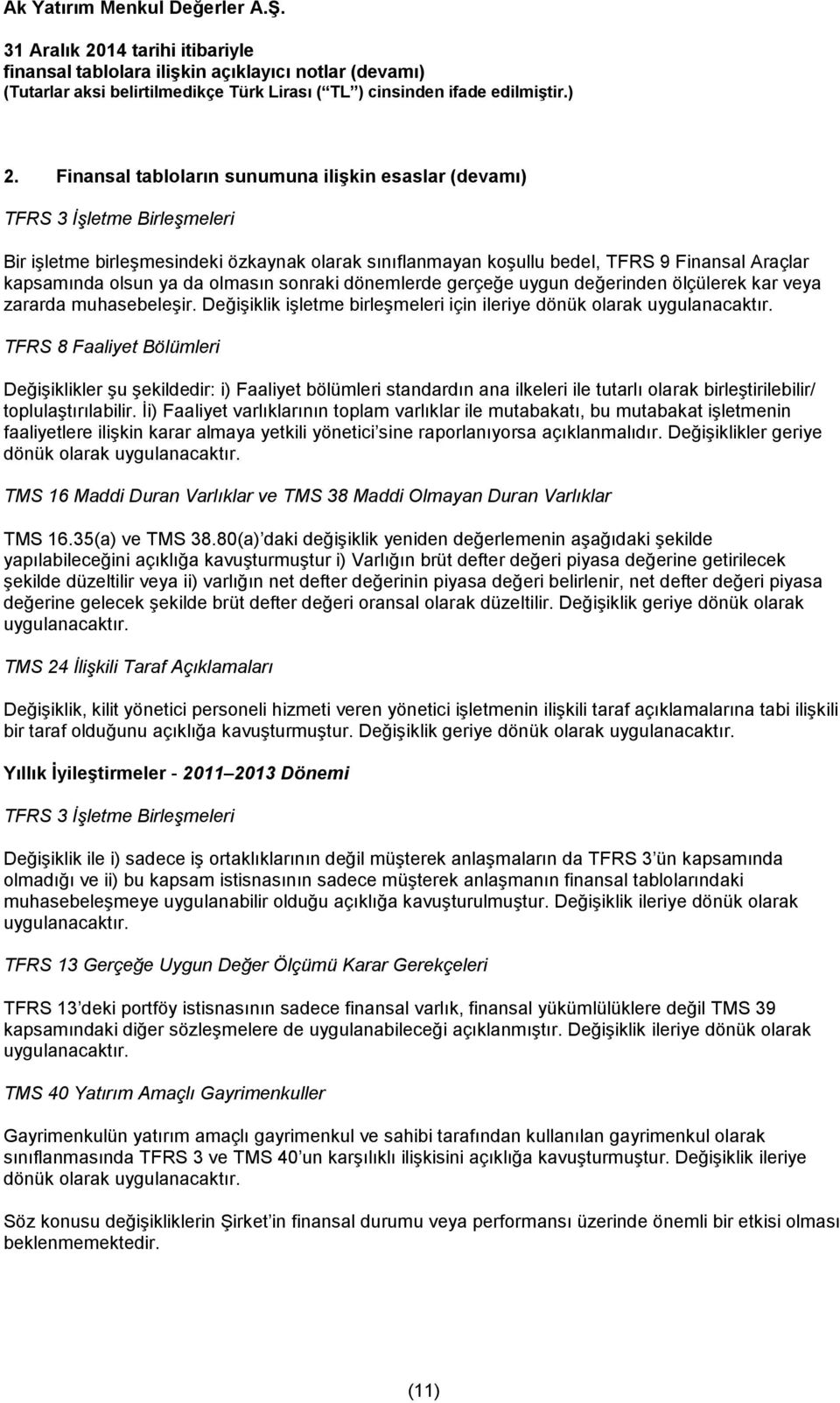 TFRS 8 Faaliyet Bölümleri Değişiklikler şu şekildedir: i) Faaliyet bölümleri standardın ana ilkeleri ile tutarlı olarak birleştirilebilir/ toplulaştırılabilir.