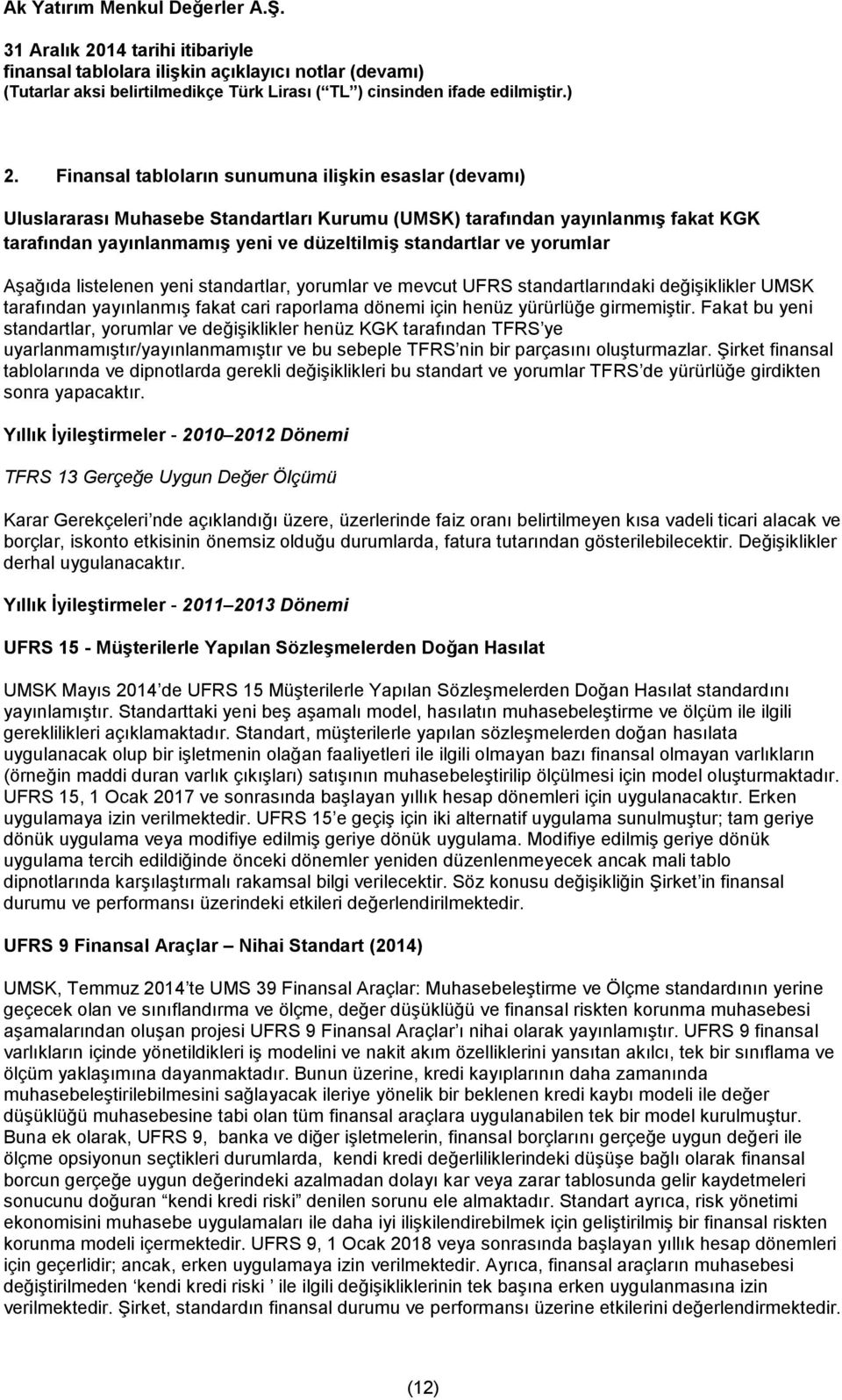 Fakat bu yeni standartlar, yorumlar ve değişiklikler henüz KGK tarafından TFRS ye uyarlanmamıştır/yayınlanmamıştır ve bu sebeple TFRS nin bir parçasını oluşturmazlar.