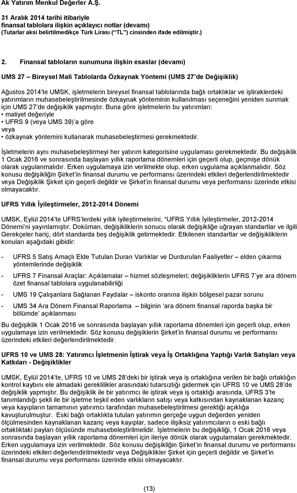 Buna göre işletmelerin bu yatırımları: maliyet değeriyle UFRS 9 (veya UMS 39) a göre veya özkaynak yöntemini kullanarak muhasebeleştirmesi gerekmektedir.