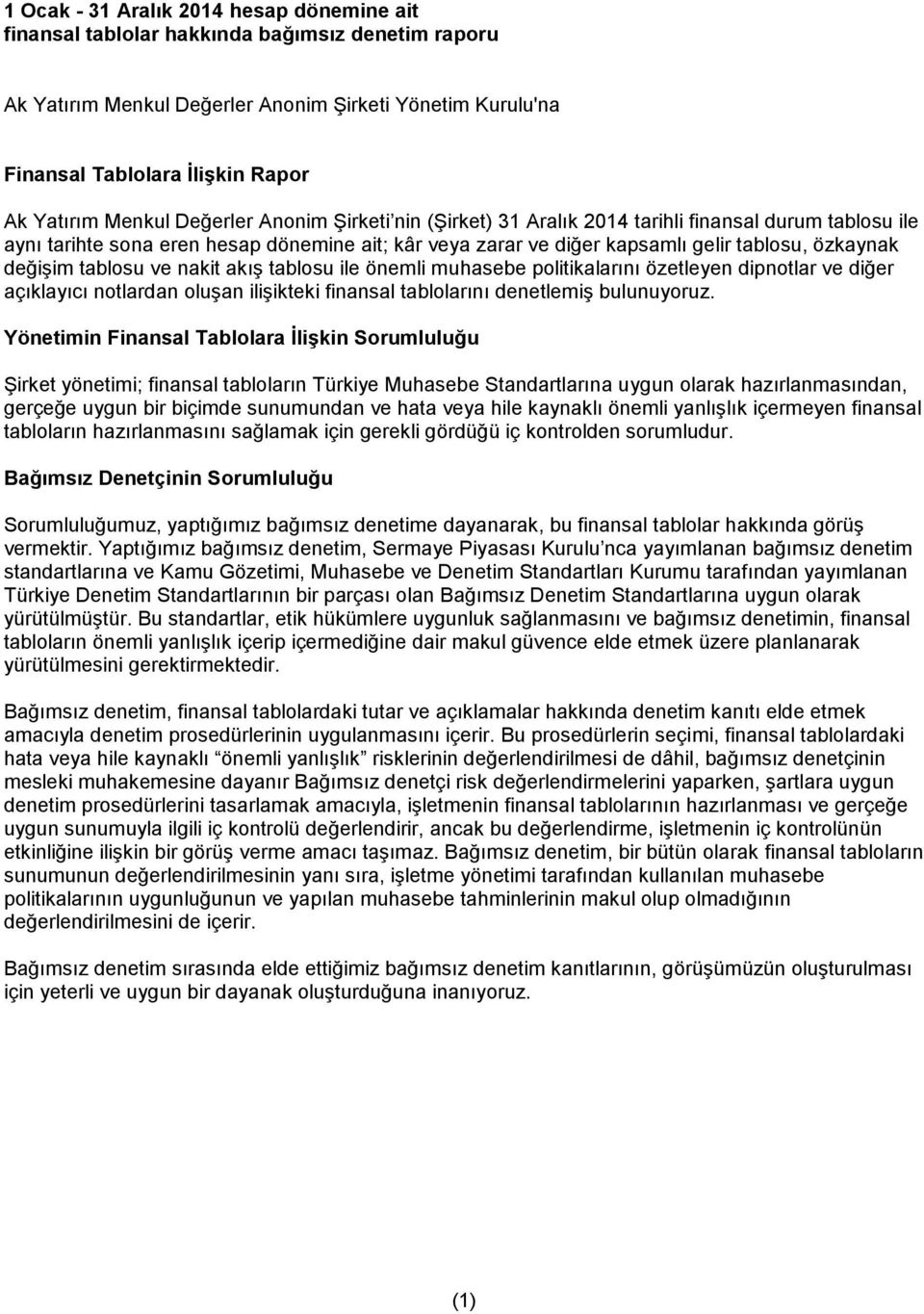 değişim tablosu ve nakit akış tablosu ile önemli muhasebe politikalarını özetleyen dipnotlar ve diğer açıklayıcı notlardan oluşan ilişikteki finansal tablolarını denetlemiş bulunuyoruz.