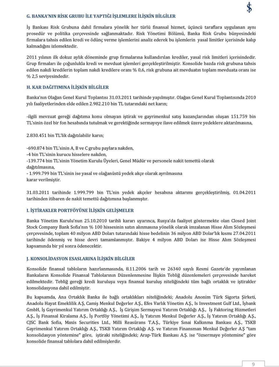 Risk Yönetimi Bölümü, Banka Risk Grubu bünyesindeki firmalara tahsis edilen kredi ve ödünç verme işlemlerini analiz ederek bu işlemlerin yasal limitler içerisinde kalıp kalmadığını izlemektedir.