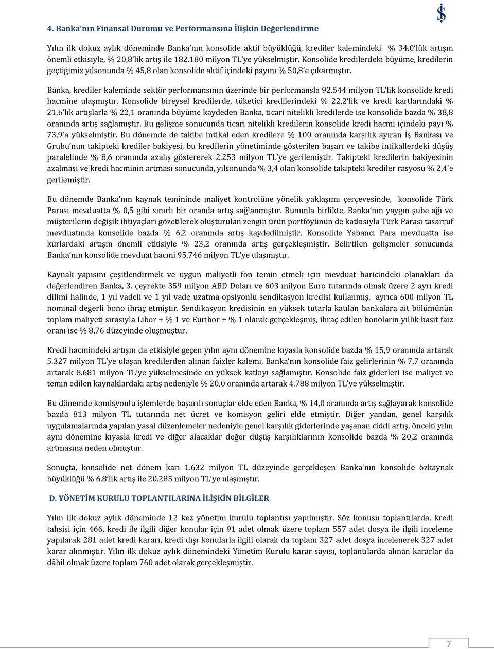 Banka, krediler kaleminde sektör performansının üzerinde bir performansla 92.544 milyon TL lik konsolide kredi hacmine ulaşmıştır.