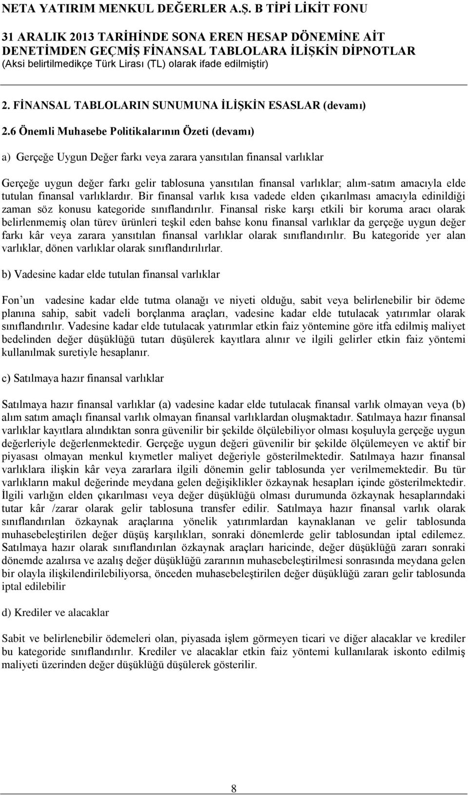 alım-satım amacıyla elde tutulan finansal varlıklardır. Bir finansal varlık kısa vadede elden çıkarılması amacıyla edinildiği zaman söz konusu kategoride sınıflandırılır.