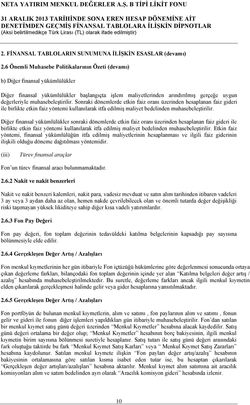 muhasebeleştirilir. Sonraki dönemlerde etkin faiz oranı üzerinden hesaplanan faiz gideri ile birlikte etkin faiz yöntemi kullanılarak itfa edilmiş maliyet bedelinden muhasebeleştirilir.