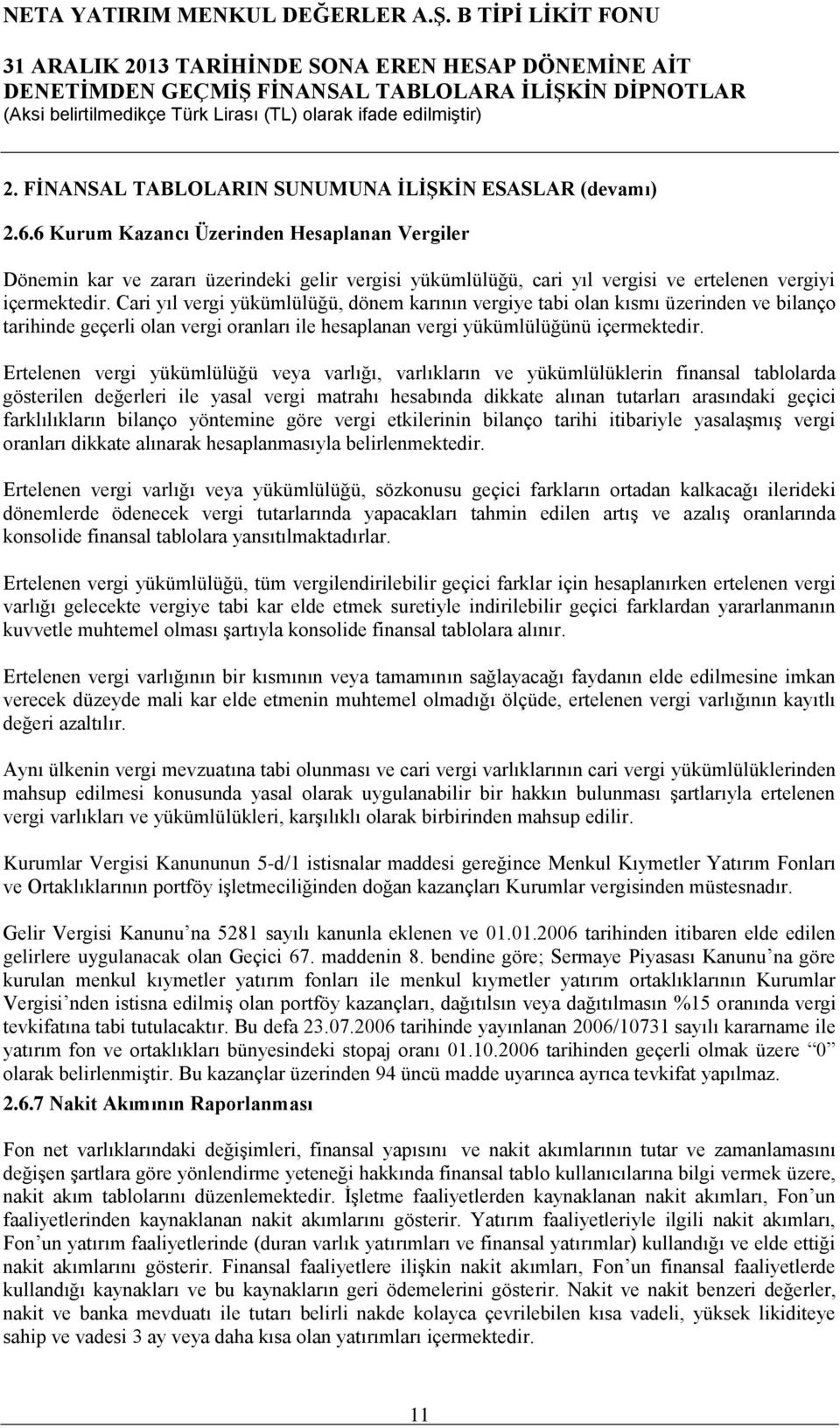 Cari yıl vergi yükümlülüğü, dönem karının vergiye tabi olan kısmı üzerinden ve bilanço tarihinde geçerli olan vergi oranları ile hesaplanan vergi yükümlülüğünü içermektedir.