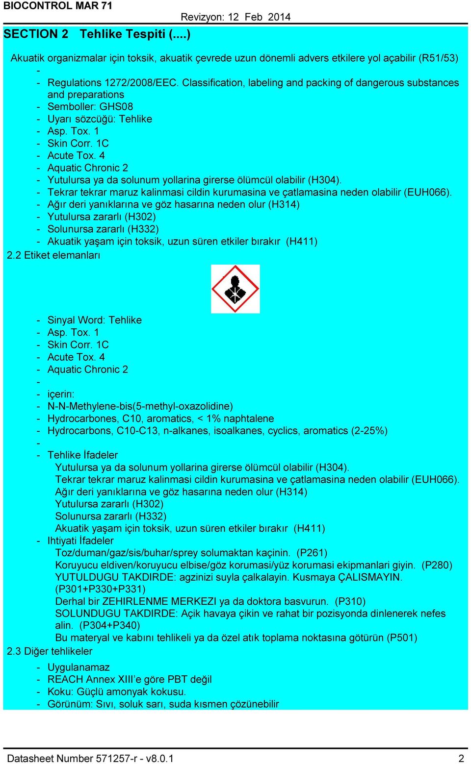 4 Aquatic Chronic 2 Yutulursa ya da solunum yollarina girerse ölümcül olabilir (H304). Tekrar tekrar maruz kalinmasi cildin kurumasina ve çatlamasina neden olabilir (EUH066).