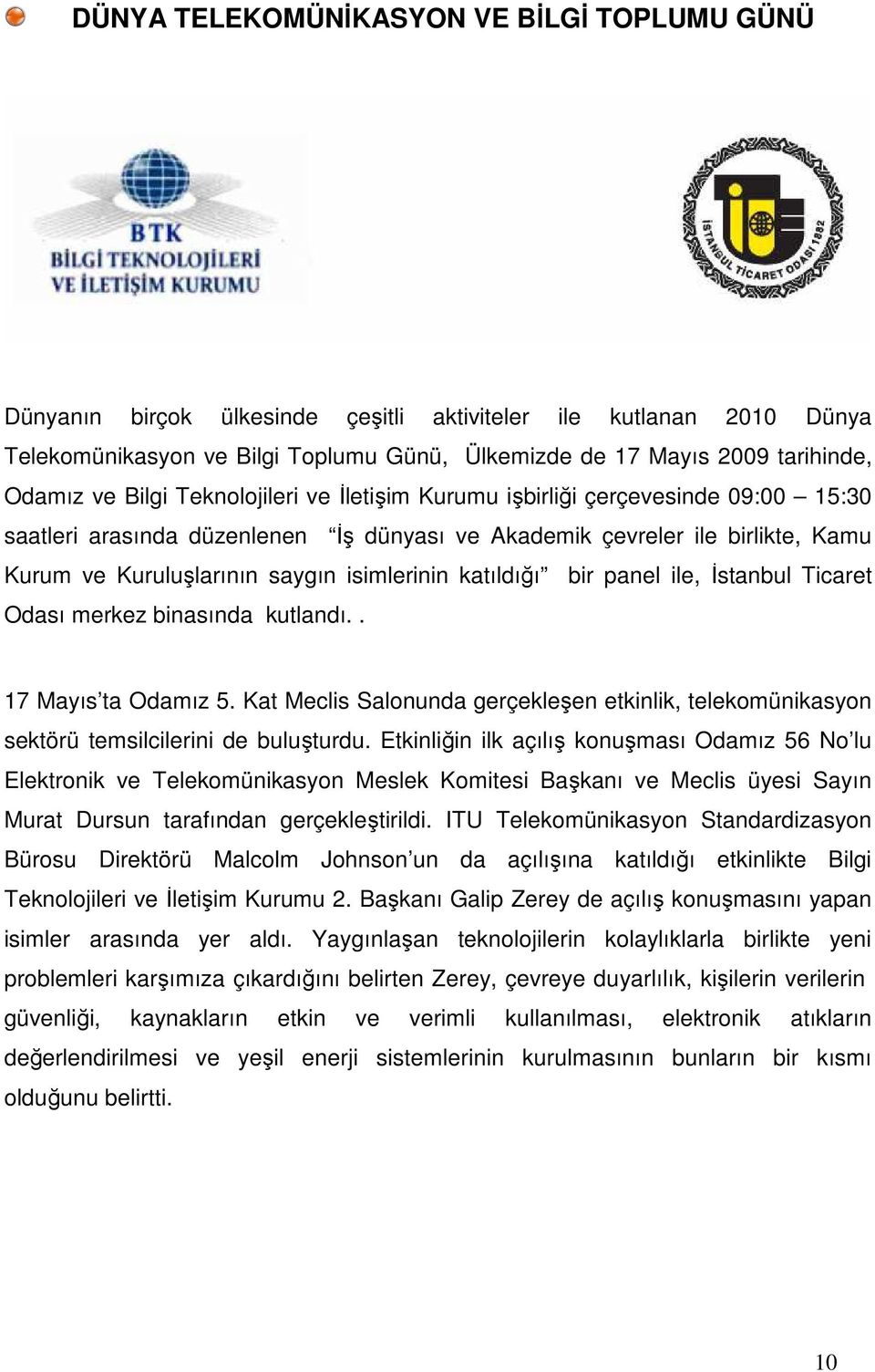 katıldığı bir panel ile, Đstanbul Ticaret Odası merkez binasında kutlandı.. 17 Mayıs ta Odamız 5. Kat Meclis Salonunda gerçekleşen etkinlik, telekomünikasyon sektörü temsilcilerini de buluşturdu.