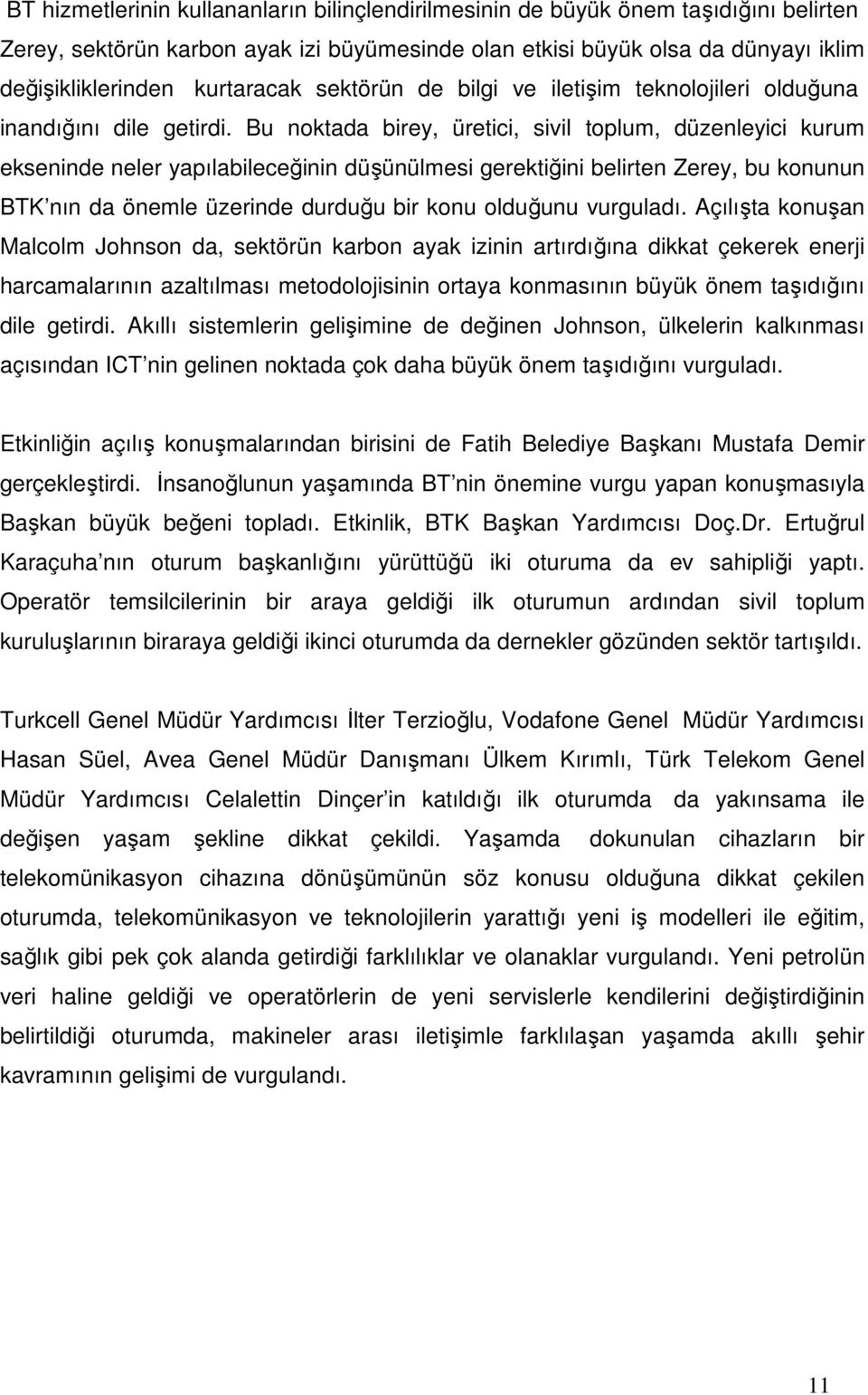 Bu noktada birey, üretici, sivil toplum, düzenleyici kurum ekseninde neler yapılabileceğinin düşünülmesi gerektiğini belirten Zerey, bu konunun BTK nın da önemle üzerinde durduğu bir konu olduğunu