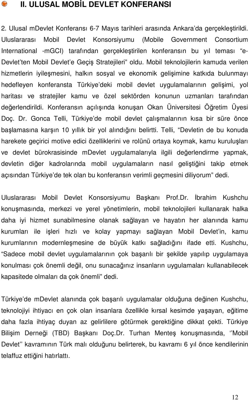 Mobil teknolojilerin kamuda verilen hizmetlerin iyileşmesini, halkın sosyal ve ekonomik gelişimine katkıda bulunmayı hedefleyen konferansta Türkiye deki mobil devlet uygulamalarının gelişimi, yol