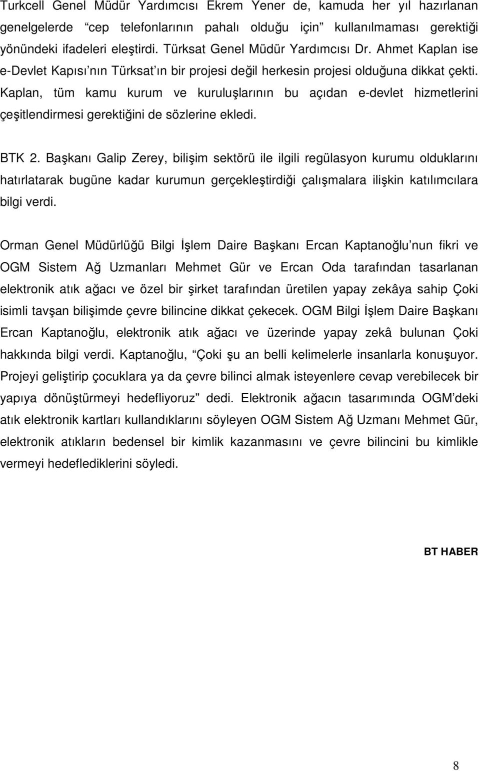 Kaplan, tüm kamu kurum ve kuruluşlarının bu açıdan e-devlet hizmetlerini çeşitlendirmesi gerektiğini de sözlerine ekledi. BTK 2.