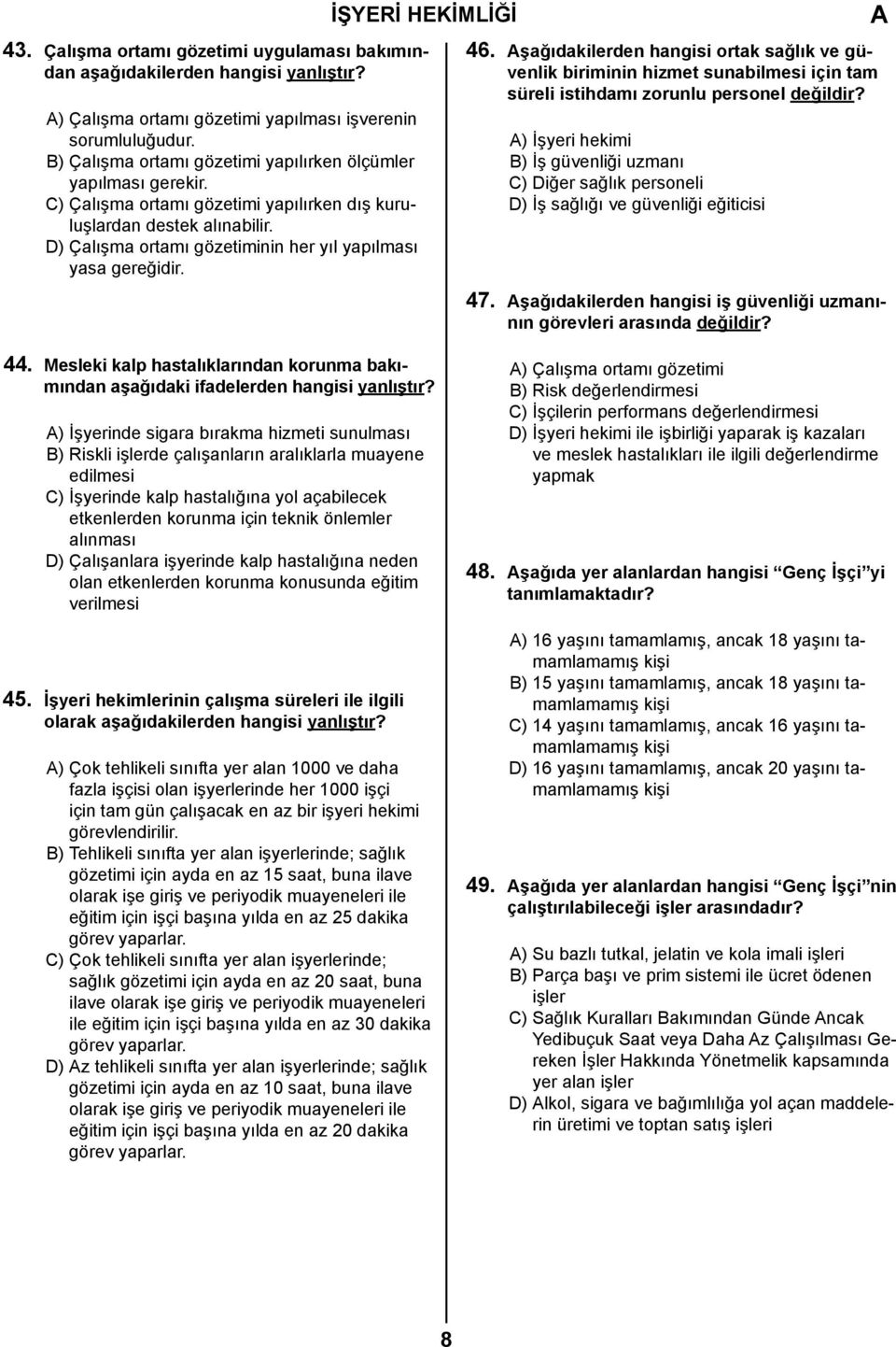 D) Çalışma ortamı gözetiminin her yıl yapılması yasa gereğidir. 46. şağıdakilerden hangisi ortak sağlık ve güvenlik biriminin hizmet sunabilmesi için tam süreli istihdamı zorunlu personel değildir?