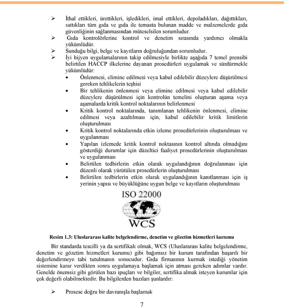 İyi hijyen uygulamalarının takip edilmesiyle birlikte aşağıda 7 temel prensibi belirtilen HACCP ilkelerine dayanan prosedürleri uygulamak ve sürdürmekle yükümlüdür: Önlenmesi, elimine edilmesi veya