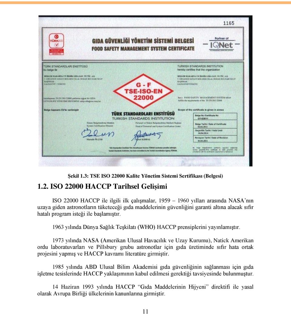 ISO 22000 HACCP Tarihsel Gelişimi ISO 22000 HACCP ile ilgili ilk çalışmalar, 1959 1960 yılları arasında NASA nın uzaya giden astronotların tüketeceği gıda maddelerinin güvenliğini garanti altına