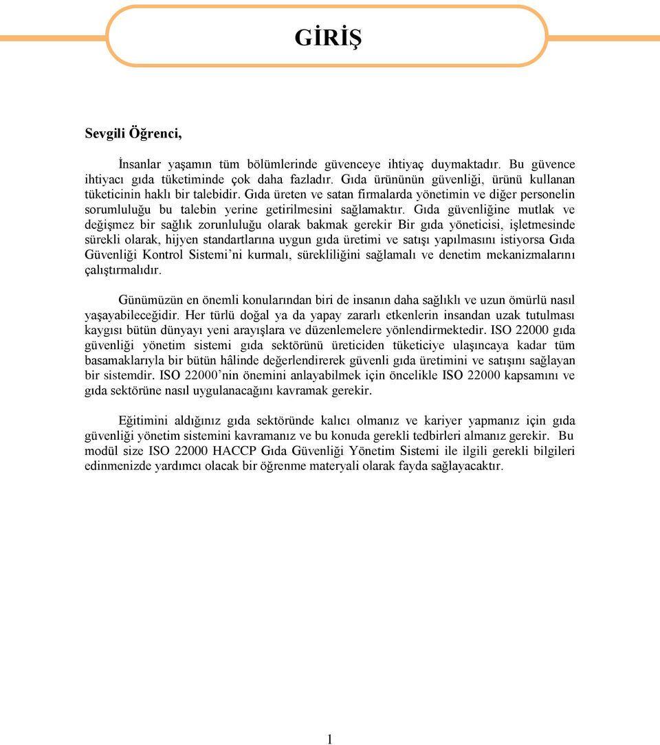 Gıda güvenliğine mutlak ve değişmez bir sağlık zorunluluğu olarak bakmak gerekir Bir gıda yöneticisi, işletmesinde sürekli olarak, hijyen standartlarına uygun gıda üretimi ve satışı yapılmasını