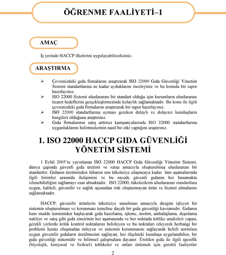 ISO 22000 Sistemi uluslararası bir standart olduğu için kurumların uluslararası ticaret hedeflerini gerçekleştirmesinde kolaylık sağlamaktadır.