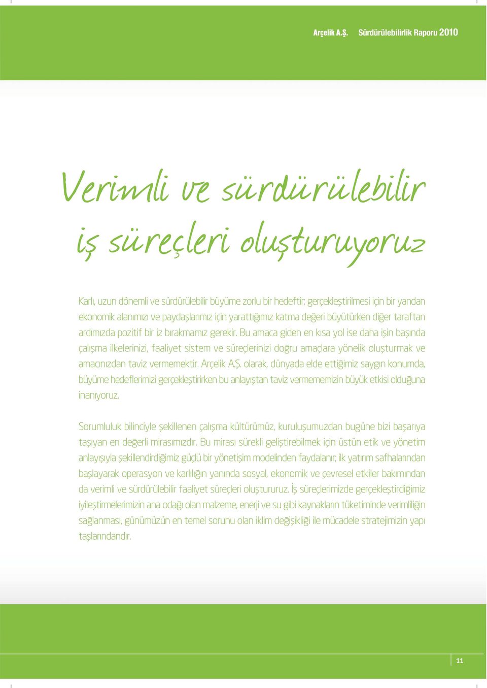 Bu amaca giden en k sa yol ise daha iflin bafl nda çal flma ilkelerinizi, faaliyet sistem ve süreçlerinizi do ru amaçlara yönelik oluflturmak ve amac n zdan taviz vermemektir. Arçelik A.fi.