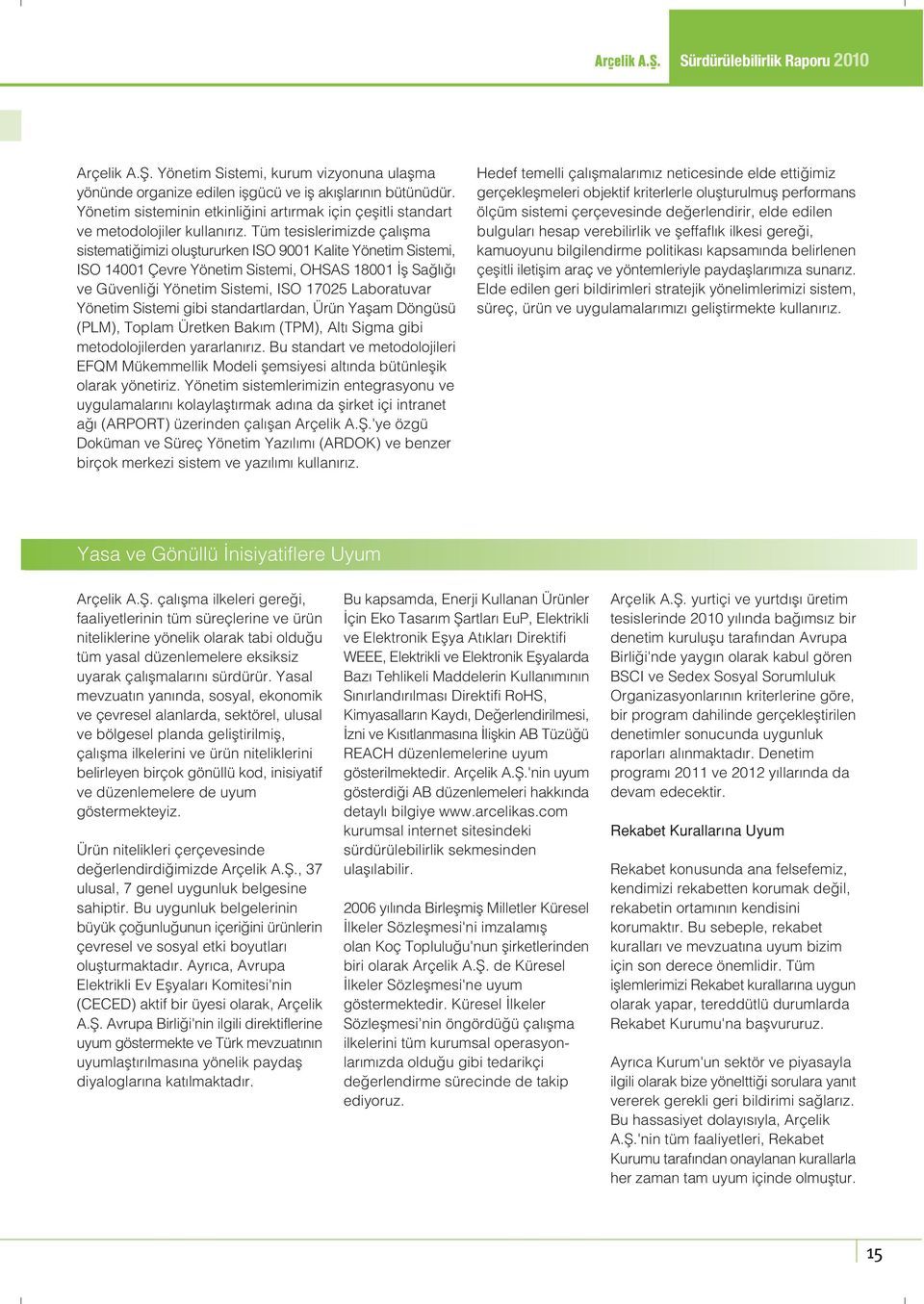 Tüm tesislerimizde çal flma sistemati imizi olufltururken ISO 9001 Kalite Yönetim Sistemi, ISO 14001 Çevre Yönetim Sistemi, OHSAS 18001 fl Sa l ve Güvenli i Yönetim Sistemi, ISO 17025 Laboratuvar