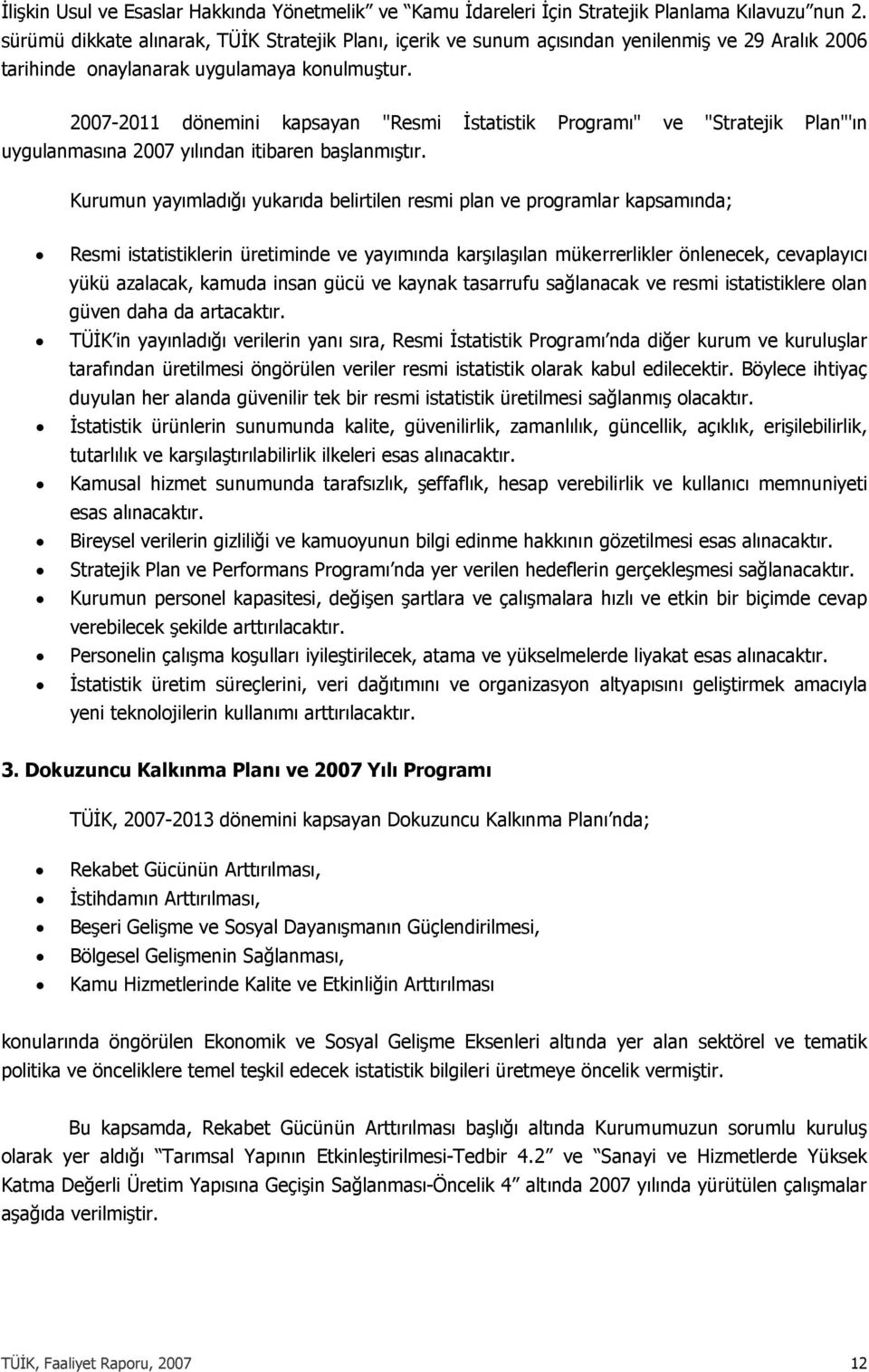 2007-2011 dönemini kapsayan "Resmi İstatistik Programı" ve "Stratejik Plan"'ın uygulanmasına 2007 yılından itibaren başlanmıştır.