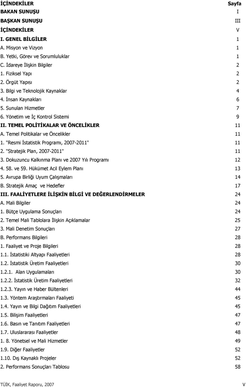 Temel Politikalar ve Öncelikler 11 1. "Resmi İstatistik Programı, 2007-2011" 11 2. "Stratejik Plan, 2007-2011" 11 3. Dokuzuncu Kalkınma Planı ve Programı 12 4. 58. ve 59.