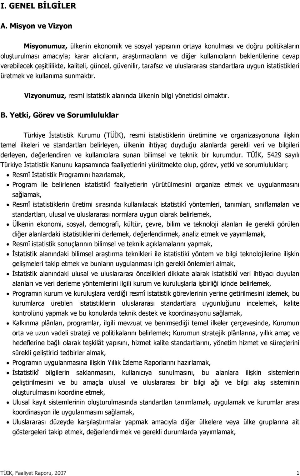 beklentilerine cevap verebilecek çeşitlilikte, kaliteli, güncel, güvenilir, tarafsız ve uluslararası standartlara uygun istatistikleri üretmek ve kullanıma sunmaktır.