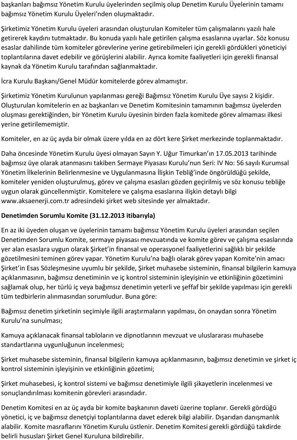 Söz konusu esaslar dahilinde tüm komiteler görevlerine yerine getirebilmeleri için gerekli gördükleri yöneticiyi toplantılarına davet edebilir ve görüşlerini alabilir.