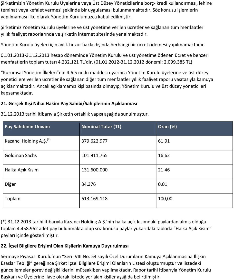 Şirketimiz Yönetim Kurulu üyelerine ve üst yönetime verilen ücretler ve sağlanan tüm menfaatler yıllık faaliyet raporlarında ve şirketin internet sitesinde yer almaktadır.