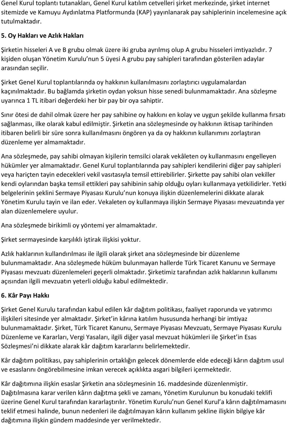 7 kişiden oluşan Yönetim Kurulu nun 5 üyesi A grubu pay sahipleri tarafından gösterilen adaylar arasından seçilir.