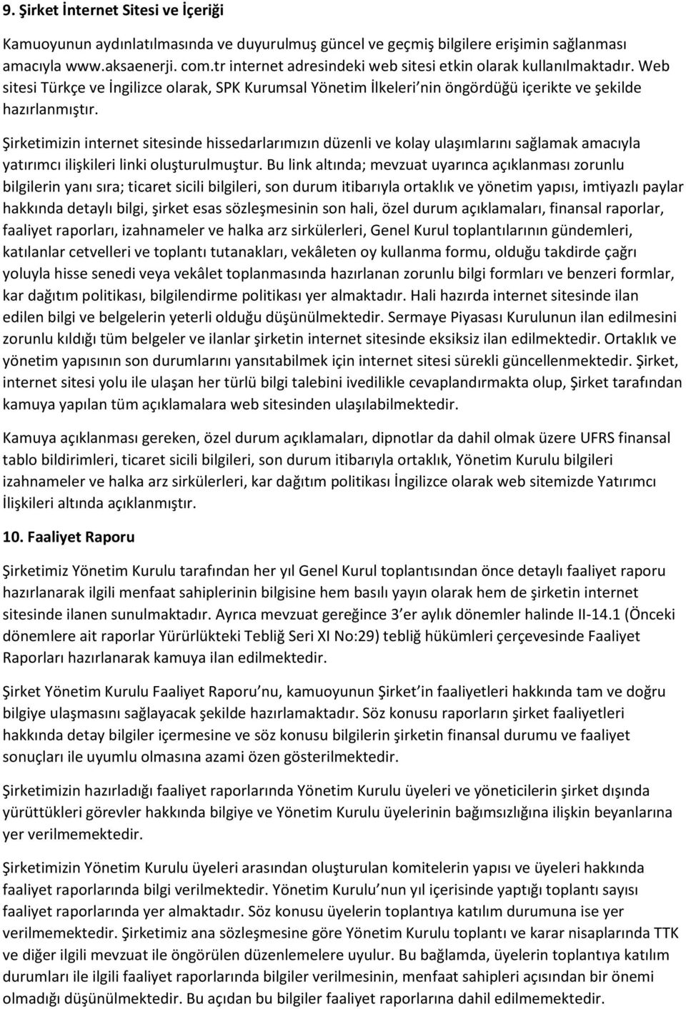 Şirketimizin internet sitesinde hissedarlarımızın düzenli ve kolay ulaşımlarını sağlamak amacıyla yatırımcı ilişkileri linki oluşturulmuştur.