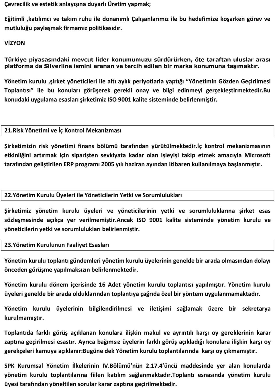 Yönetim kurulu,şirket yöneticileri ile altı aylık periyotlarla yaptığı Yönetimin Gözden Geçirilmesi Toplantısı ile bu konuları görüşerek gerekli onay ve bilgi edinmeyi gerçekleştirmektedir.