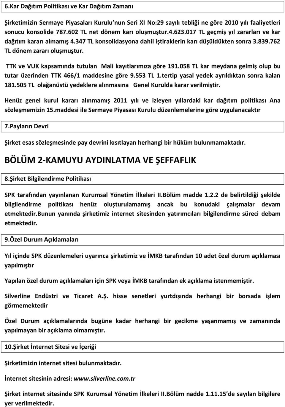 TTK ve VUK kapsamında tutulan Mali kayıtlarımıza göre 191.058 TL kar meydana gelmiş olup bu tutar üzerinden TTK 466/1 maddesine göre 9.553 TL 1.tertip yasal yedek ayrıldıktan sonra kalan 181.