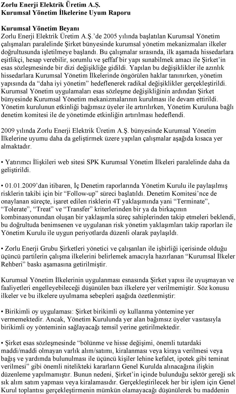 Yapılan bu değişiklikler ile azınlık hissedarlara Kurumsal Yönetim İlkelerinde öngörülen haklar tanınırken, yönetim yapısında da daha iyi yönetim hedeflenerek radikal değişiklikler gerçekleştirildi.