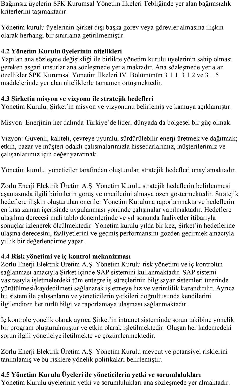 2 Yönetim Kurulu üyelerinin nitelikleri Yapılan ana sözleşme değişikliği ile birlikte yönetim kurulu üyelerinin sahip olması gereken asgari unsurlar ana sözleşmede yer almaktadır.