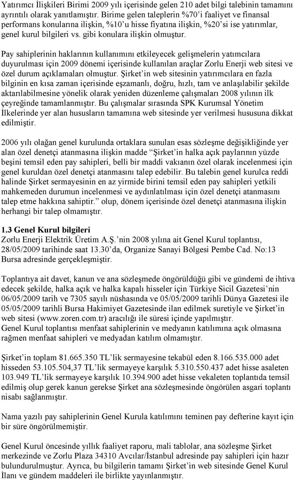 Pay sahiplerinin haklarının kullanımını etkileyecek gelişmelerin yatımcılara duyurulması için 2009 dönemi içerisinde kullanılan araçlar Zorlu Enerji web sitesi ve özel durum açıklamaları olmuştur.