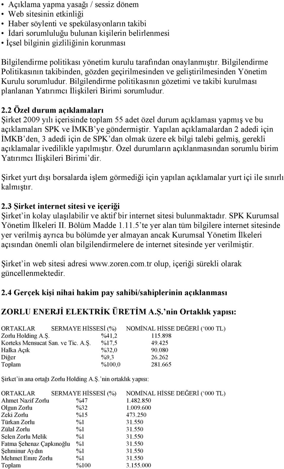 Bilgilendirme politikasının gözetimi ve takibi kurulması planlanan Yatırımcı İlişkileri Birimi sorumludur. 2.